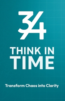 Paperback 3by4 - Think in Time Transform Chaos to Clarity: A Time Based Productivity System for Focus, Planning and Long Term Progress Book