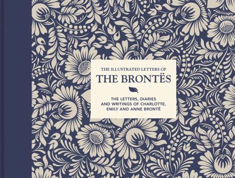 The Illustrated Letters of the Brontës: The letters, diaries and writings of Charlotte, Emily and Anne Brontë - Book  of the Illustrated Letters