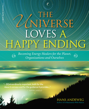 Paperback The Universe Loves a Happy Ending: Becoming Energy Guardians and Eco-Healers for the Planet, Organizations, and Ourselves Book