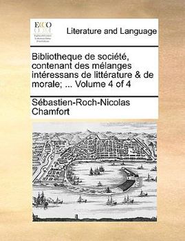 Paperback Bibliotheque de Socit, Contenant Des Melanges Intressans de Littrature & de Morale; ... Volume 4 of 4 [French] Book