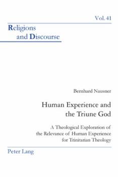 Human Experience and the Triune God: A Theological Exploration of the Relevance of Human Experience for Trinitarian Theology (Religions and Discourse)