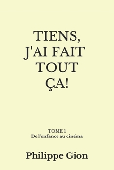 Paperback Tiens, j'ai fait tout ça!: Mémoires abracadabrantesques d'un bourlingueur heureux [French] Book