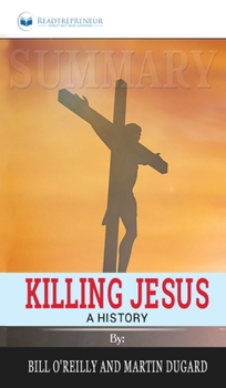 Summary of Killing Jesus: A History by Bill O'Reilly