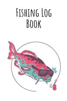 Fishing Log Book: 6x9 Fishing Books I Saltwater Fishing Journal I Notebook For A Fisherman To Record Fishing Trips I Fishing Book For Kids I Fishing Record Book
