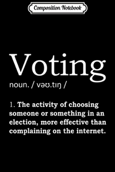 Composition Notebook: Voting 100% More Effective Than Complaining On Internet  Journal/Notebook Blank Lined Ruled 6x9 100 Pages