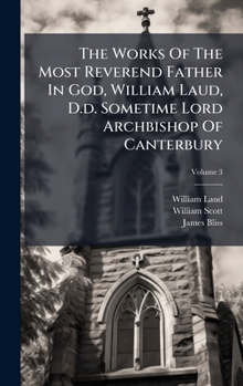 Hardcover The Works Of The Most Reverend Father In God, William Laud, D.d. Sometime Lord Archbishop Of Canterbury Book