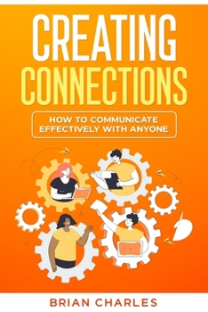 Paperback Creating Connections: How to Communicate Effectively With Anyone Book