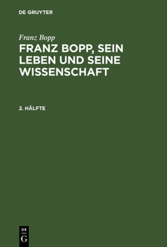 Hardcover Franz Bopp, sein Leben und seine Wissenschaft, 2. Hälfte, Franz Bopp, sein Leben und seine Wissenschaft 2. Hälfte [German] Book
