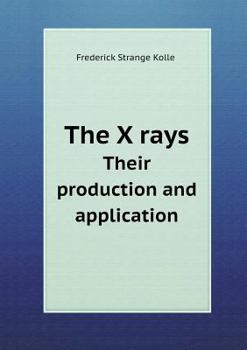 The X Rays. Their Production and Application