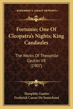 The Works Of Th�ophile Gautier: Fortunio. One Of Cleopatra's Nights. King Candaules