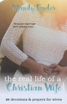 Paperback The Real Life of a Christian Wife: 100 Devotions & Prayers for Wives: Because marriage isn't always easy... Book