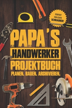 Paperback Papas Handwerker Projektbuch: Projekt Buch F?r Handwerker Zum Planen Und Festhalten Ihrer Tollen Heimwerker Projekte - Zum Notizen Machen Und Planen [German] Book