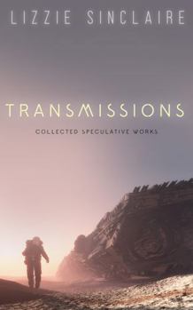 Transmissions: Collected Fiction and Poetry