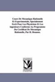 Cours De Mécanique Rationelle Et Expérimentale, Spécialement Écrit Pour Les Physiciens Et Les ingénieurs Conforme Au Programme Du Certificat De Mécanique Rationelle, Par H. Bouasse.