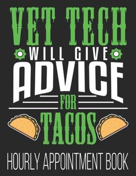 Paperback Vet Tech Will Give Advice For Tacos Hourly Appointment Book: Veterinary Technician Funny 52-Week Undated Professional Daily Schedule Planner Calendar Book