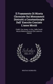 Hardcover Il Frammento Di Niceta Chroniate Sui Monumenti Distrutti a Constantinople Dall' Esercito Crociato L'Anno MCCIII: Pubbl. Con Asserv. in Occ. Delle Faus Book