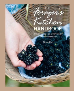 Hardcover The Forager's Kitchen Handbook: More Than 100 Recipes for Gathered Ingredients Book