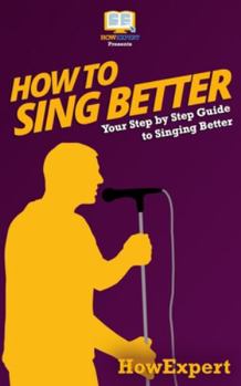 Paperback How To Sing Better: Your Step-By-Step Guide To Singing Better Book