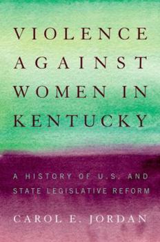 Hardcover Violence Against Women in Kentucky: A History of U.S. and State Legislative Reform Book