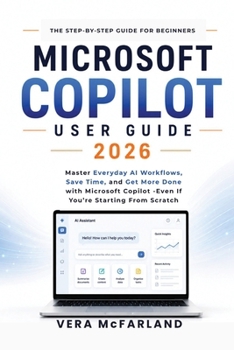 Paperback Microsoft Copilot User Guide 2026: Master Everyday AI Workflows, Save Time, and Get More Done with Microsoft Copilot-Even if You're Starting from Scra Book