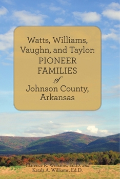 Watts, Williams, Vaughn, and Taylor: Pioneer Families of Johnson County, Arkansas