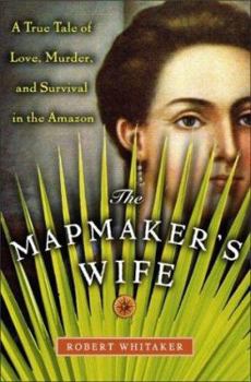 Hardcover The Mapmaker's Wife: A True Tale of Love, Murder, and Survival in the Amazon Book