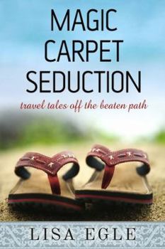 Paperback Magic Carpet Seduction: Travel Tales Off the Beaten Path Book