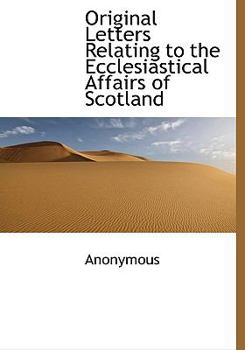 Hardcover Original Letters Relating to the Ecclesiastical Affairs of Scotland Book