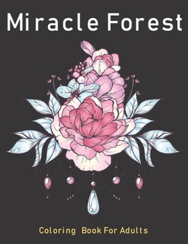 Miracle Forest: New Coloring Book for Adults Flower Floral beautiful picture more than 50 pattern 8.5 x 11 ( Coloring Book Flower )