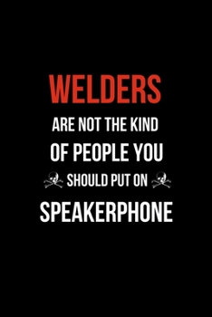 Paperback Welders Are Not The Kind Of People You Should Put on Speakerphone: Funny Welder Journal - Proud Metal Steel & Wire Welding Workers. Gag Gift Lined Not Book