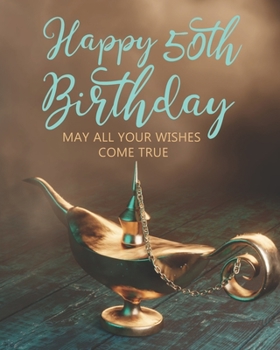 Happy 50th Birthday: MAY ALL YOUR WISHES COME TRUE