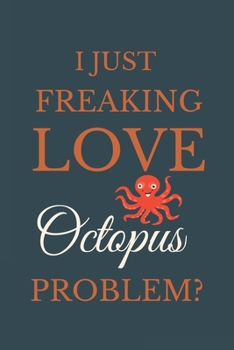 Paperback I Just Freakin Love Octopus Problem?: Novelty Notebook Gift For Octopus Lovers Book