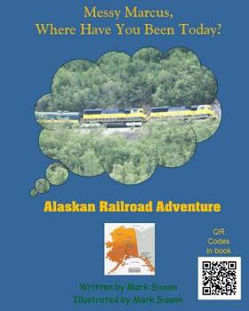 Paperback Alaskan Railroad Adventure: Messy Marcus Where Have You Been Today? Book
