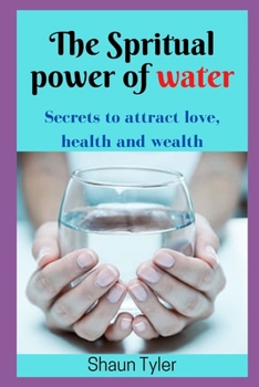 Paperback The Spiritual Power Of Water: How To Attract Love Health And Wealth Book