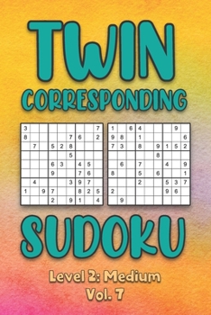 Paperback Twin Corresponding Sudoku Level 2: Medium Vol. 7: Play Twin Sudoku With Solutions Grid Medium Level Volumes 1-40 Sudoku Variation Travel Friendly Pape Book