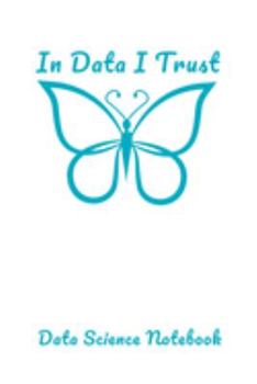 In Data I Trust Data Science Notebook: Computer Data Science Gift For Scientist (120 Page Journal Notebook)