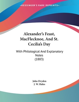 Paperback Alexander's Feast, MacFlecknoe, And St. Cecilia's Day: With Philological And Explanatory Notes (1883) Book