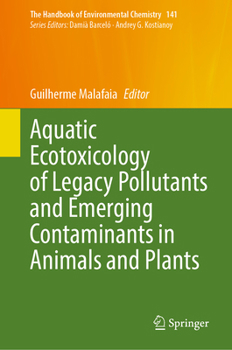 Aquatic Ecotoxicology of Legacy Pollutants and Emerging Contaminants in Animals and Plants (The Handbook of Environmental Chemistry, 141)