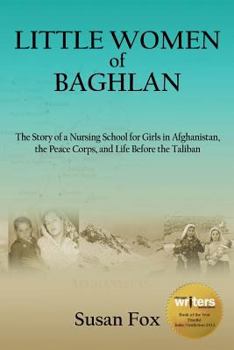 Paperback Little Women of Baghlan: The Story of a Nursing School for Girls in Afghanistan, the Peace Corps, and Life Before the Taliban Book