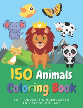 Paperback 150 Animals Coloring Book for Toddlers, Kindergarten and Preschool Age: Big Jumbo Book of Easy Large Simple Fun Coloring Animals / 100 Animals Colorin Book