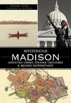 Paperback Mysterious Madison:: Unsolved Crimes, Strange Creatures & Bizarre Happenstance Book