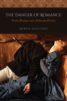 Paperback The Danger of Romance: Truth, Fantasy, and Arthurian Fictions Book
