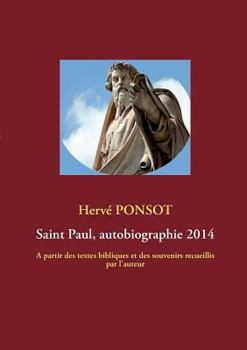 Paperback Saint Paul, autobiographie 2014: A partir des textes bibliques et des souvenirs recueillis par l'auteur [French] Book