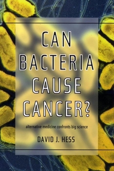 Hardcover Can Bacteria Cause Cancer?: Alternative Medicine Confronts Big Science Book