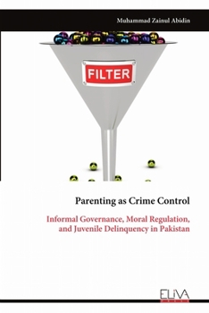 Paperback Parenting as Crime Control: Informal Governance, Moral Regulation, and Juvenile Delinquency in Pakistan Book