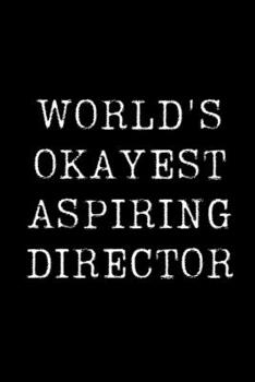 World's Okayest Aspiring Director: Blank Lined Journal For Taking Notes, Journaling, Funny Gift, Gag Gift For Coworker or Family Member