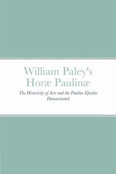 Paperback William Paley's Horæ Paulinæ: The Historicity of Acts and the Pauline Epistles Demonstrated Book