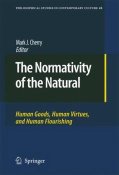 Hardcover The Normativity of the Natural: Human Goods, Human Virtues, and Human Flourishing Book