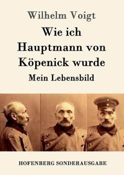 Paperback Wie ich Hauptmann von Köpenick wurde: Mein Lebensbild [German] Book
