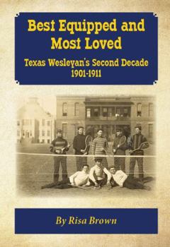 Paperback Best Equipped and Most Loved: Texas Wesleyan's Second Decade 1901-1911 Book